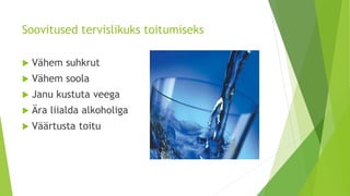 Soovitused tervislikuks toitumiseks
 Vähem suhkrut
 Vähem soola
 Janu kustuta veega
 Ära liialda alkoholiga
 Väärtusta toitu
 