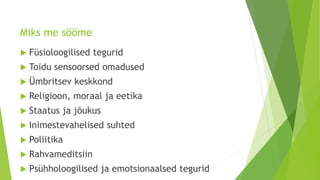Miks me sööme
 Füsioloogilised tegurid
 Toidu sensoorsed omadused
 Ümbritsev keskkond
 Religioon, moraal ja eetika
 Staatus ja jõukus
 Inimestevahelised suhted
 Poliitika
 Rahvameditsiin
 Psühholoogilised ja emotsionaalsed tegurid
 