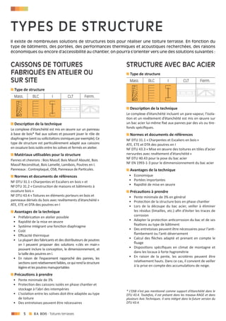 5 - Toitures terrasses
Il existe de nombreuses solutions de structures bois pour réaliser une toiture terrasse. En fonction du
type de bâtiments, des portées, des performances thermiques et acoustiques recherchées, des raisons
économiques ou encore d’accessibilité au chantier, on pourra s’orienter vers une des solutions suivantes :
ty es de structure
Caissons de toitures
fabriqués en atelier ou
sur site
Structure avec bac acier
Description de la technique
Le complexe d’étanchéité est mis en œuvre sur un panneau
à base de bois* fixé aux solives et pouvant jouer le rôle de
diaphragme(ventousollicitationssismiquesparexemple).Ce
type de structure est particulièrement adapté aux caissons
en ossature bois isolés entre les solives et fermés en atelier.
Matériaux utilisables pour la structure
Pannes et chevrons : Bois Massif, Bois Massif Abouté, Bois
Massif Reconstitué, Bois Lamellé, Lamibois, Poutres en I.
Panneaux : Contreplaqué, OSB, Panneaux de Particules.
Normes et documents de références
NF DTU 31.1 « Charpentes et Escaliers en bois » et
NF DTU 31.2 « Construction de maisons et bâtiments à
ossature bois »
NF DTU 43.4 « Toitures en éléments porteurs en bois et
panneaux dérivés du bois avec revêtements d’étanchéité »
ATE, ETE et DTA des poutres en I
Avantages de la technique
•	 Préfabrication en atelier possible
•	 Rapidité de la mise en œuvre
•	 Système intégrant une fonction diaphragme
•	 Coût
•	 Efficacité thermique
•	 La plupart des fabricants et des distributeurs de poutres
en I peuvent proposer des solutions « clés en main »
pouvant inclure la conception, le dimensionnement, et
la taille des poutres en I.
•	 En raison de l’espacement rapproché des pannes, les
sectionssontrelativementfaibles,cequirendlastructure
légèreetlespoutresmanuportables
Précautions à prendre
•	 Pente minimale de 3%
•	 Protection des caissons isolés en phase chantier et
stockage à l’abri des intempéries
•	 L’isolation entre les solives doit être adaptée au type
de toiture
•	 Des entretoises peuvent être nécessaires
Description de la technique
Le complexe d’étanchéité incluant un pare-vapeur, l’isola-
tion et un revêtement d’étanchéité est mis en œuvre sur
un bac acier lui-même fixé aux pannes par des vis ou tire-
fonds spécifiques.
Normes et documents de références
NF DTU 31.1 « Charpentes et Escaliers en bois »
ATE, ETE et DTA des poutres en I
NF DTU 43.3 « Mise en œuvre des toitures en tôles d’acier
nervurées avec revêtement d’étanchéité »
NF DTU 40.43 pour la pose du bac acier
NF EN 1993-1-3 pour le dimmensionnement du bac acier
Avantages de la technique
•	 Economique
•	 Portées importantes
•	 Rapidité de mise en œuvre
Précautions à prendre
•	 Pente minimale de 3% en général
•	 Protection de la structure bois en phase chantier
•	 Lors de la découpe du bac acier, veiller à éliminer
les résidus (limailles, etc.) afin d’éviter les traces de
corrosion
•	 Adapter la protection anticorrosion du bac et de ses
fixations au type de bâtiment
•	 Des entretoises peuvent être nécessaires pour l’anti-
flambement ou l’anti-déversement
•	 Calcul des flèches adapté et prenant en compte le
fluage
•	 Dispositions spécifiques en climat de montagne et
dans les locaux à forte hygrométrie
•	 En raison de la pente, les acrotères peuvent être
relativement hauts. Dans ce cas, il convient de veiller
à la prise en compte des accumulations de neige.
Type de structure
Mass. BLC I CLT Ferm.
Type de structure
Mass. BLC I CLT Ferm.
* L’OSB n’est pas mentionné comme support d’étanchéité dans le
DTU 43.4. Toutefois, il est présent dans les travaux RAGE et dans
plusieurs Avis Techniques. Il sera intégré dans la future version du
DTU 43.4.
 