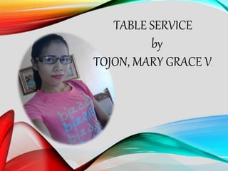 TABLE SERVICE
by
TOJON, MARY GRACE V.
 