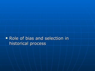 Role of bias and selection in historical process 