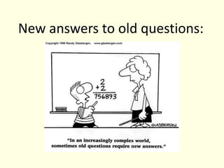 New answers to old questions: