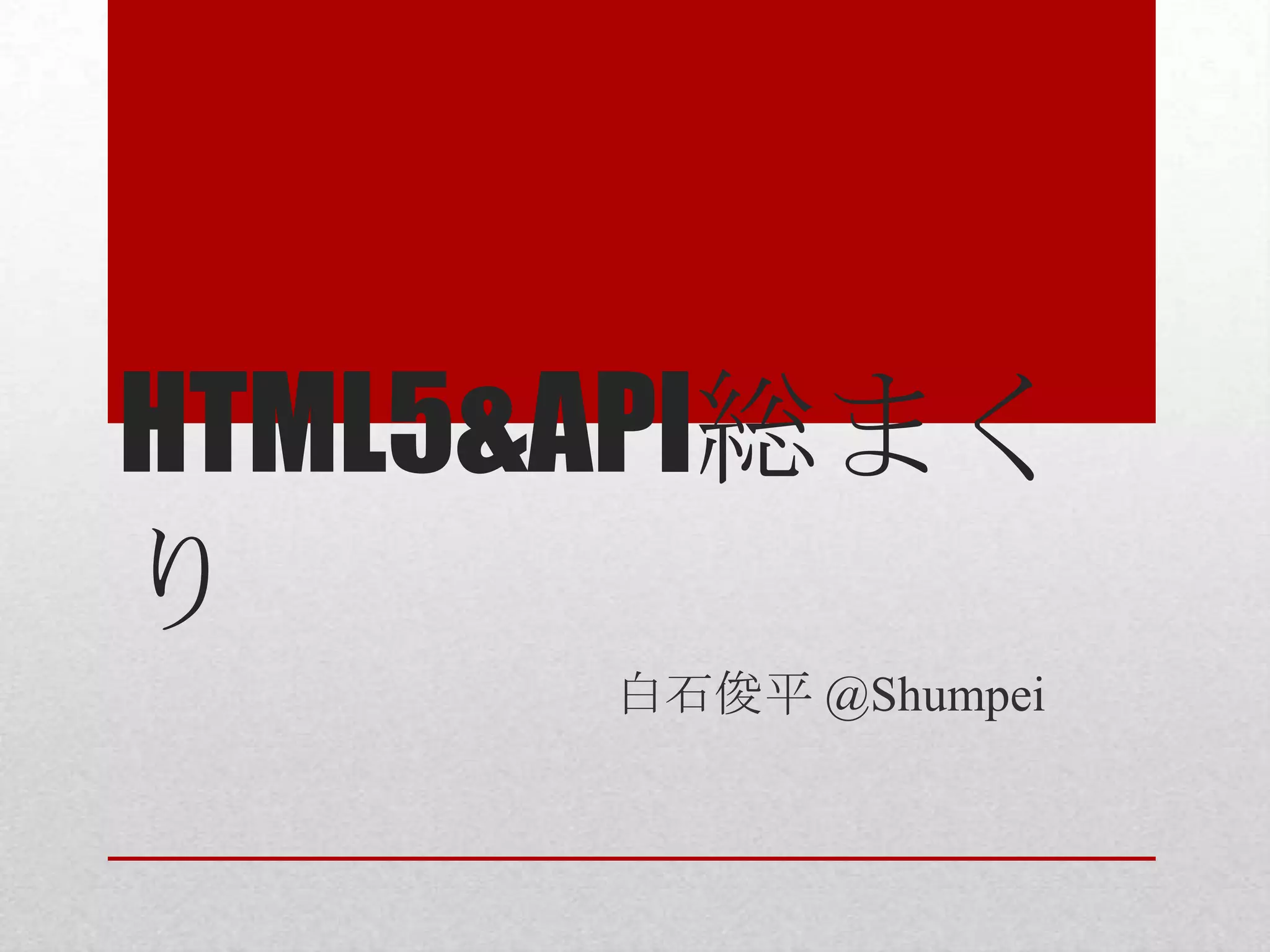 HTML5&API総まく り 白石俊平 @Shumpei 