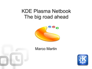 KDE Plasma Netbook
 The big road ahead




     Marco Martin
 