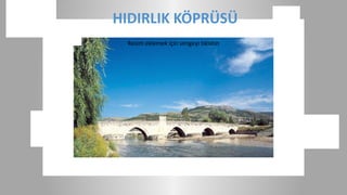 HIDIRLIK KÖPRÜSÜ
 Resim eklemek için simgeyi tıklatın
 