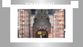 TOKAT MÜZESİ
  Resim eklemek için simgeyi tıklatın
 