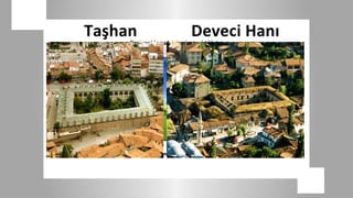 Taşhan                      Deveci Hanı
     Resim eklemek için simgeyi tıklatın
 