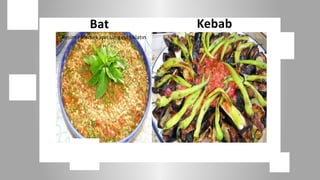 Bat                        Kebab
Resim eklemek için simgeyi tıklatın
 