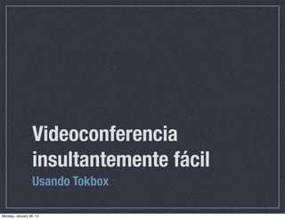 Videoconferencia
                  insultantemente fácil
                  Usando Tokbox

Monday, January 28, 13
 