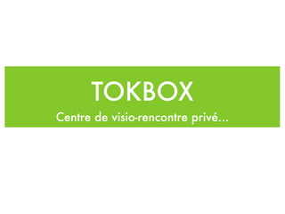 TOKBOX
Centre de visio-rencontre privé...
 