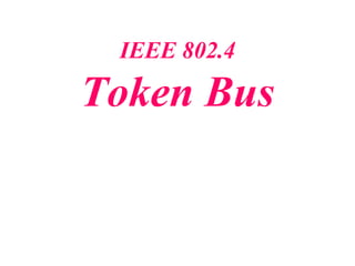 IEEE 802.4

Token Bus
 