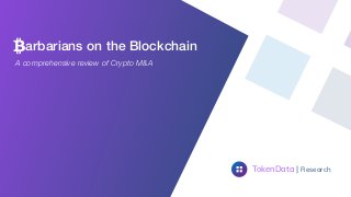 arbarians on the Blockchain
TokenData | Research
A comprehensive review of Crypto M&A
 