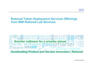 Rational Token Deployment Services Offerings
from IBM Rational Lab Services

© 2013 IBM Corporation

 