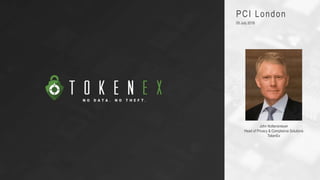 PCI London
05 July 2018
John Noltensmeyer
Head of Privacy & Compliance Solutions
TokenEx
 