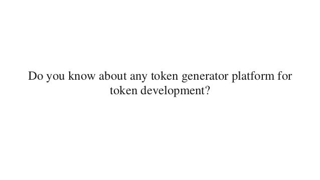 Do you know about any token generator platform for
token development?
 