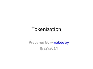 Introduction to Tokenization 
Prepared by @nabeelxy 
8/28/2014 
 