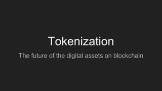 Tokenization
The future of the digital assets on blockchain
 