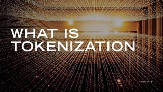 WHAT IS
TOKENIZATION
January 2018
 