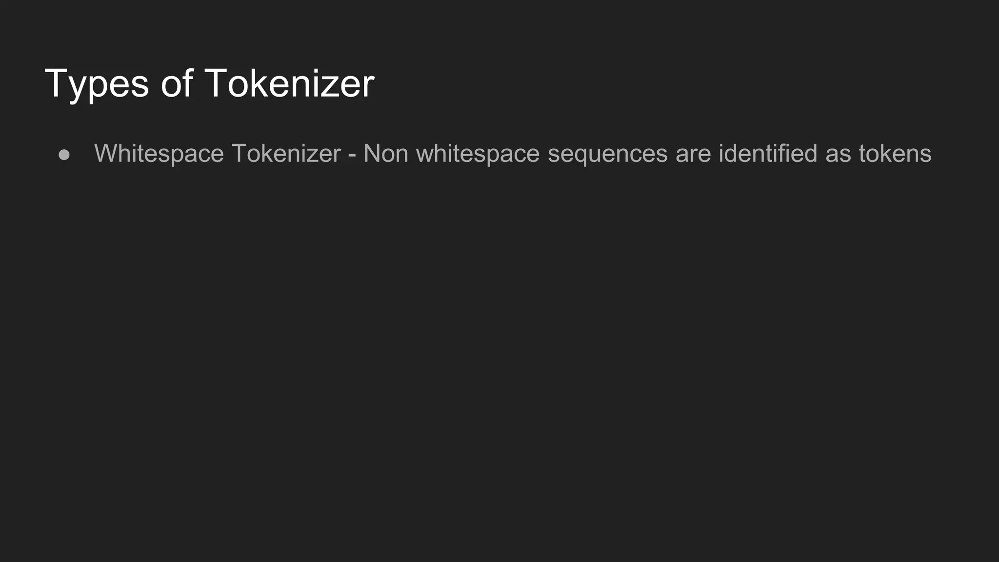 Types of Tokenizer
● Whitespace Tokenizer - Non whitespace sequences are identified as tokens