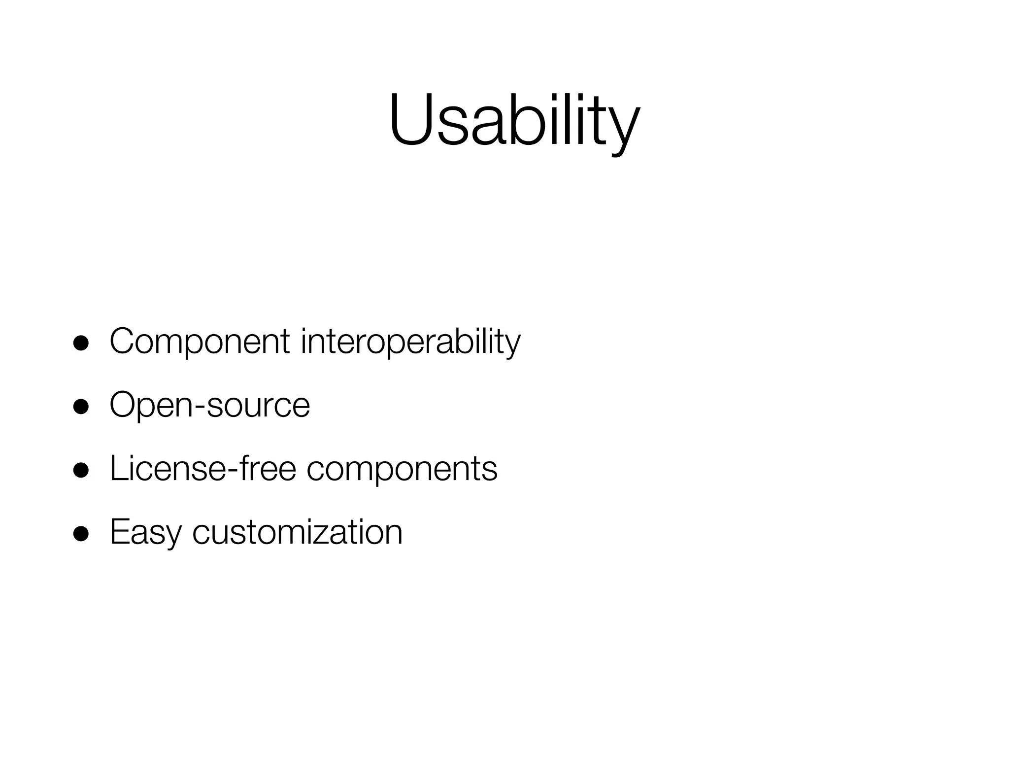 Usability
● Component interoperability
● Open-source
● License-free components
● Easy customization
 