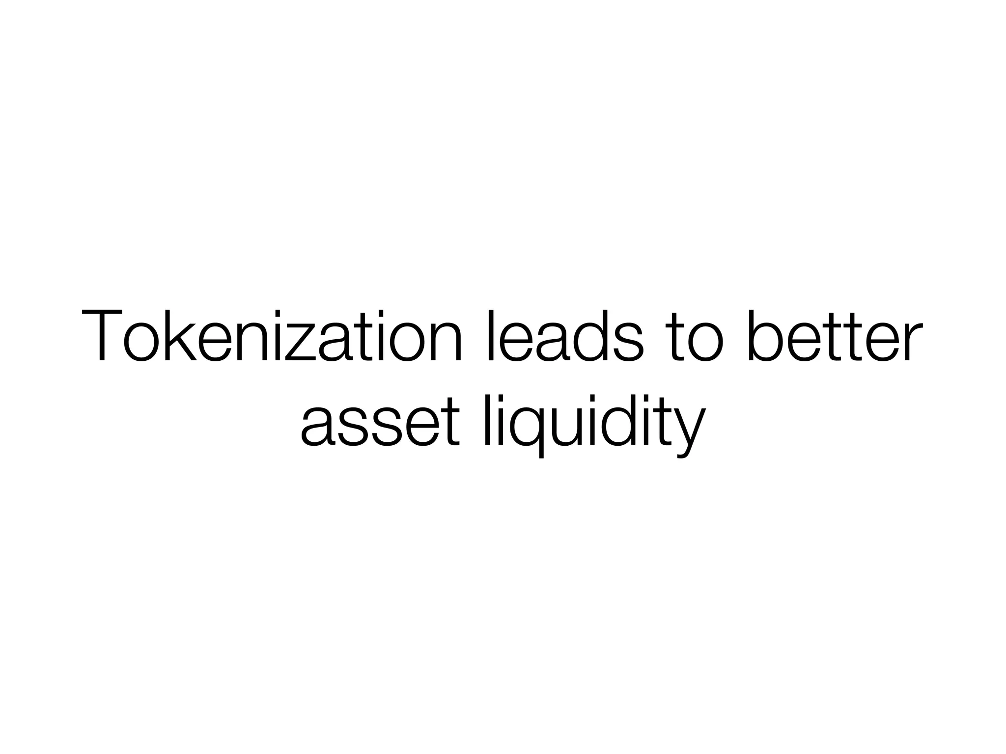 Tokenization leads to better
asset liquidity
 