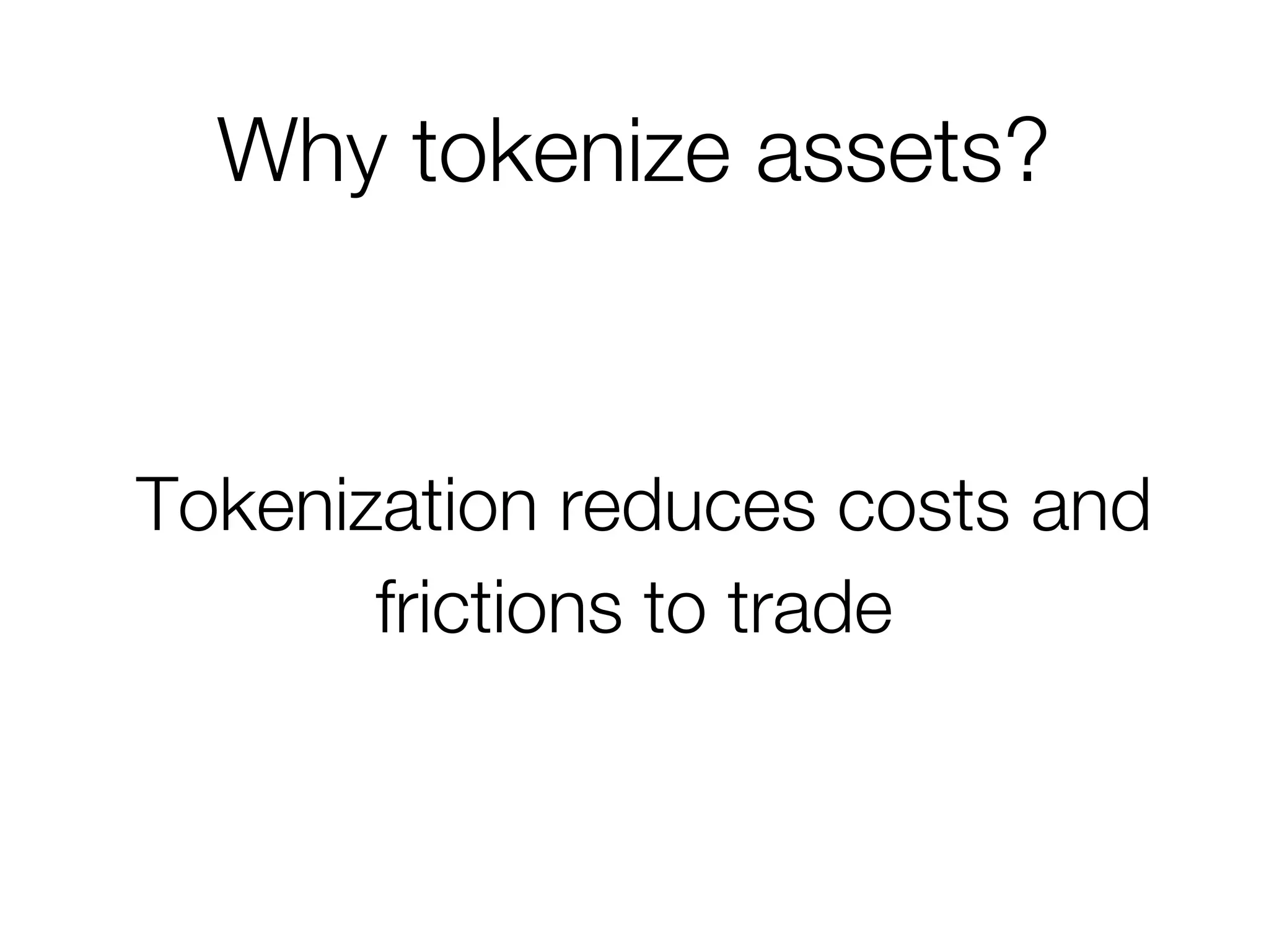 Why tokenize assets?
Tokenization reduces costs and
frictions to trade
 