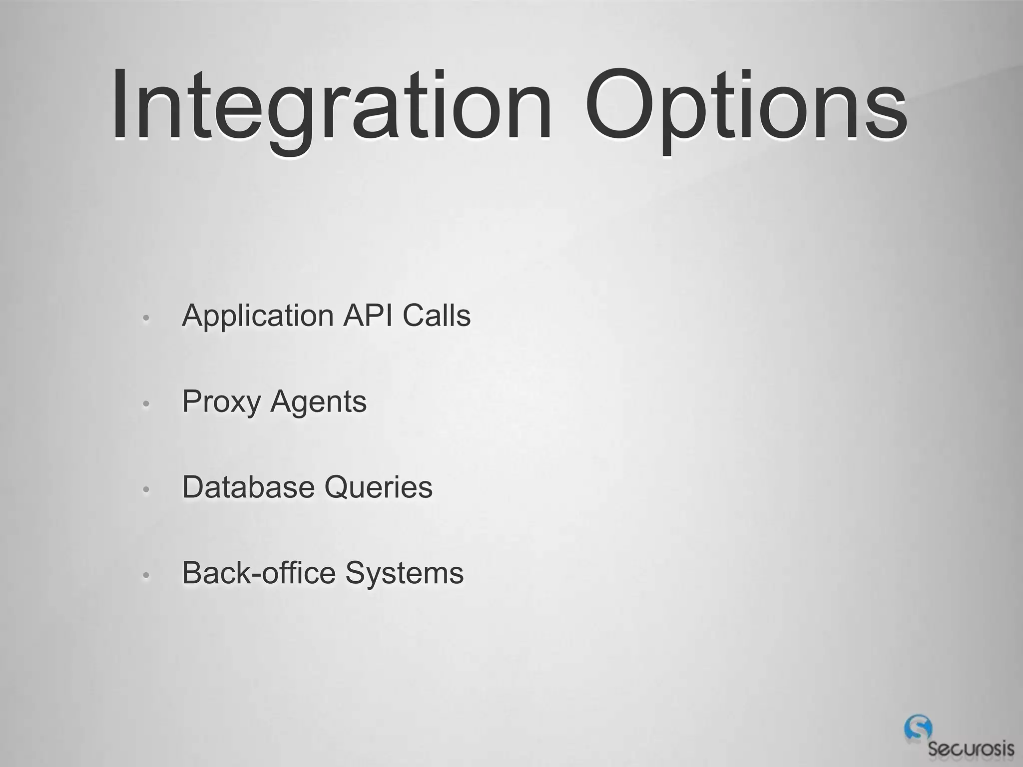 Integration Options
•   Application API Calls

•   Proxy Agents

•   Database Queries

•   Back-office Systems
 