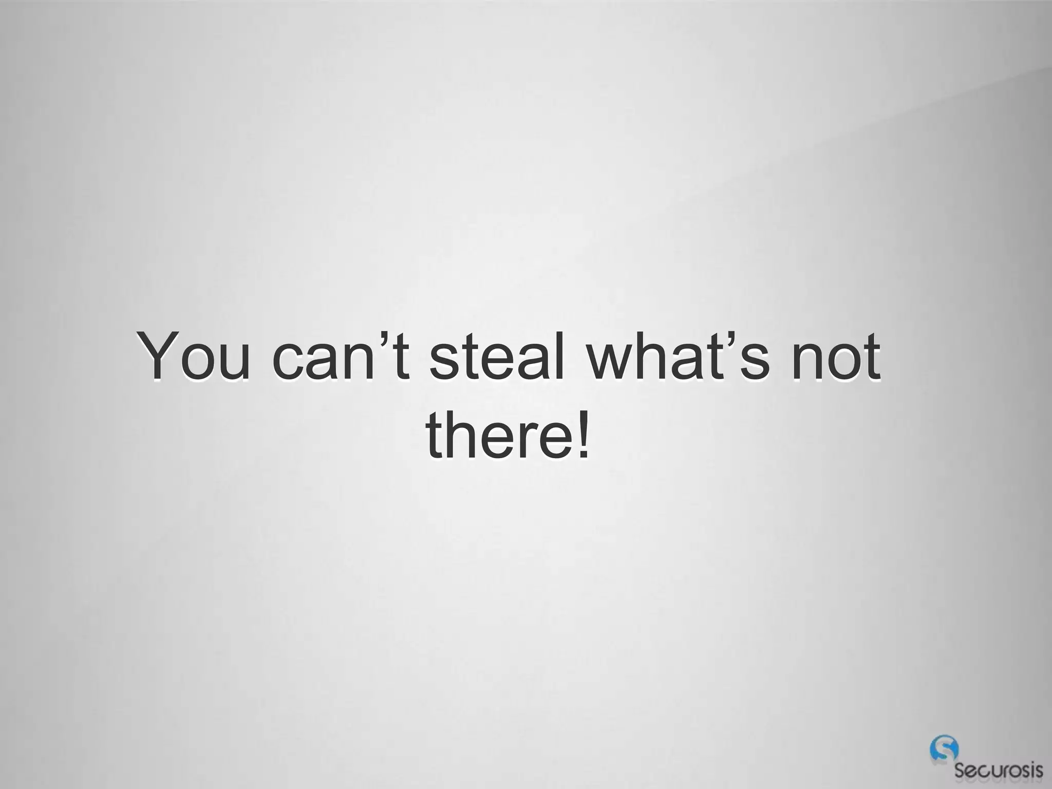 You can’t steal what’s not
          there!
 