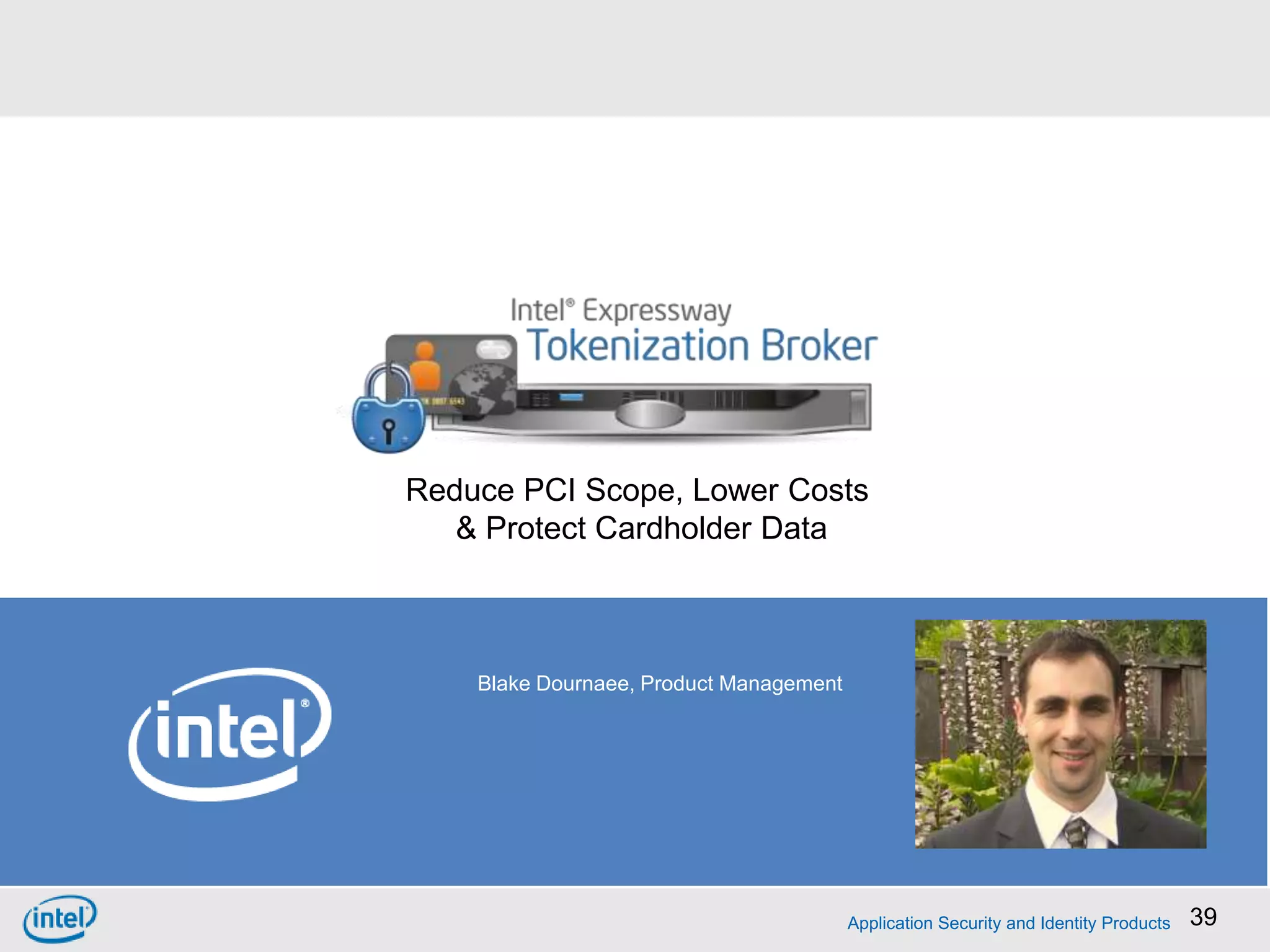 Cloud Service Broker Capabilities




      Reduce PCI Scope, Lower Costs
         & Protect Cardholder Data



          Blake Dournaee, Product Management




                                               Application Security and Identity Products   39
 