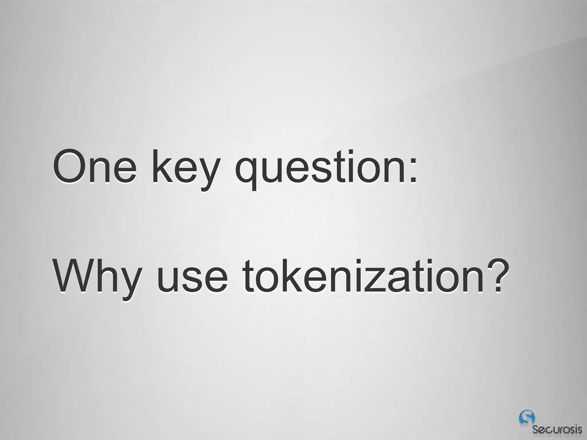 One key question:

Why use tokenization?
 