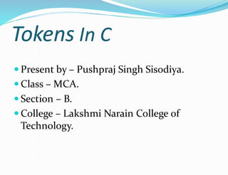  Present by – Pushpraj Singh Sisodiya.
 Class – MCA.
 Section – B.
 College – Lakshmi Narain College of
Technology.
 