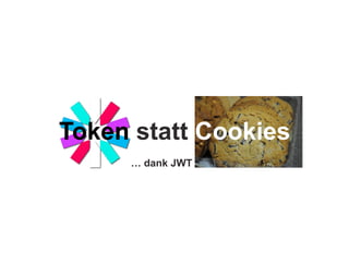 … dank JWT
Token statt Cookies
 