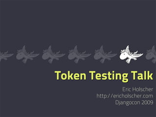 Token Testing Talk
                  Eric Holscher
       http://ericholscher.com
               Djangocon 2009
 
