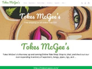 Tokes McGee's is the new, up and coming Online Toke Shop. Stop in, chat, and check out our
ever expanding inventory of vaporizers, bongs, pipes, rigs, and ...
https://tokesmcgees.com/
 