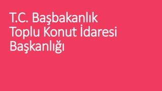 T.C. Ba?bakanl?k
Toplu Konut ?daresi
Ba?kanl???
 