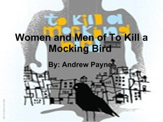 Women and Men of To Kill a Mocking Bird   By: Andrew Payne 