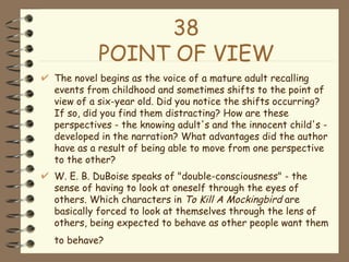38 POINT OF VIEW <ul><li>The novel begins as the voice of a mature adult recalling events from childhood and sometimes shi...