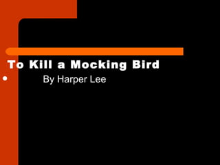 To Kill a Mocking Bird ,[object Object]