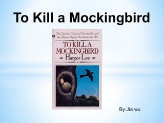By:Jia wu
To Kill a Mockingbird
 