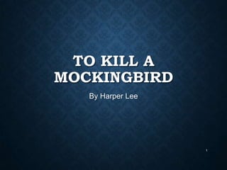 TO KILL A
MOCKINGBIRD
By Harper Lee

1

 