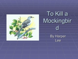11
To Kill aTo Kill a
MockingbirMockingbir
dd
By HarperBy Harper
LeeLee
 
