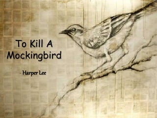 To Kill A
Mockingbird
- Harper Lee
 