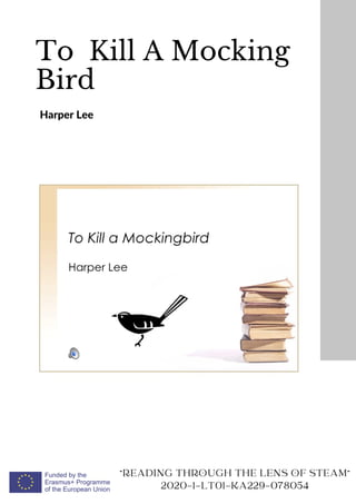 To Kill A Mocking
Bird
Harper Lee
"READING THROUGH THE LENS OF STEAM"
2020-1-LT01-KA229-078054
 