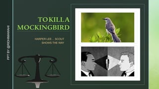 z
TOKILLA
MOCKINGBIRD
HARPER LEE… SCOUT
SHOWS THE WAY
PPT
BY
@RIDHIMAWAHI
 
