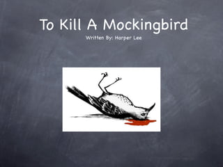 To Kill A Mockingbird
      Written By: Harper Lee
 
