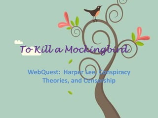 To Kill a Mockingbird WebQuest:  Harper Lee, Conspiracy Theories, and Censorship 
