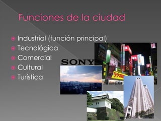 Funciones de la ciudadIndustrial (función principal)Tecnológica ComercialCulturalTurística