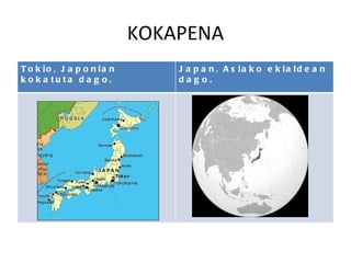 KOKAPENA Tokio, Japonian kokatuta dago,  Japan, Asiako ekialdean dago. 