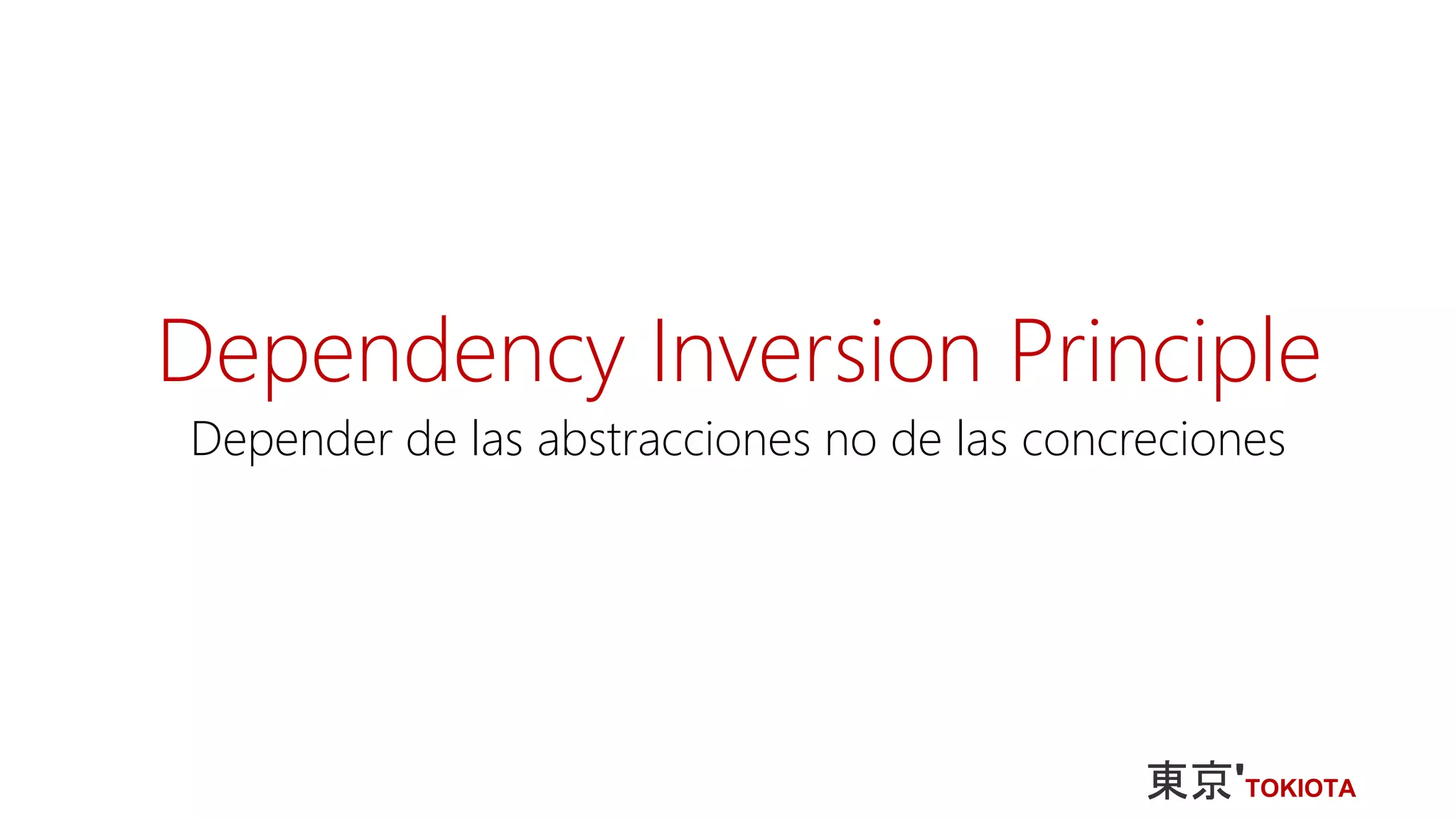 Dependency Inversion Principle
Depender de las abstracciones no de las concreciones
 