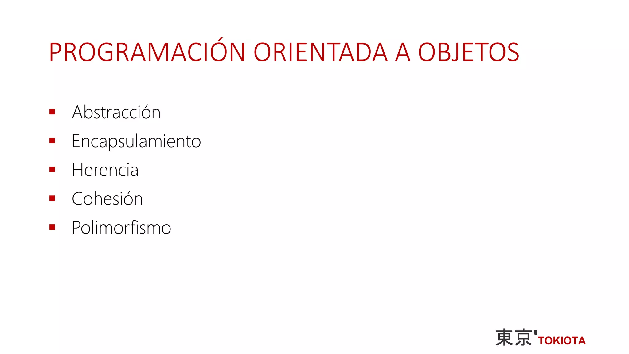 PROGRAMACIÓN ORIENTADA A OBJETOS
 Abstracción
 Encapsulamiento
 Herencia
 Cohesión
 Polimorfismo
 